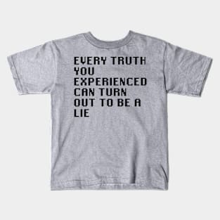 Every Truth You Experienced Can Turn Out To Be A Lie Kids T-Shirt